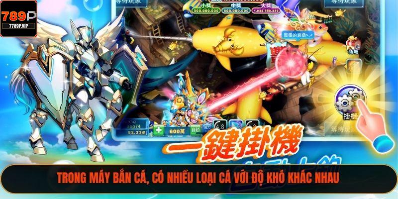 Trong máy bắn cá, có nhiều loại cá với độ khó khác nhau