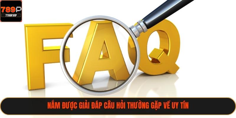 Câu Hỏi Thường Gặp 789P - Giải Đáp Thắc Mắc Cho Người Mới 1 Nắm được giải đáp câu hỏi thường gặp về uy tín