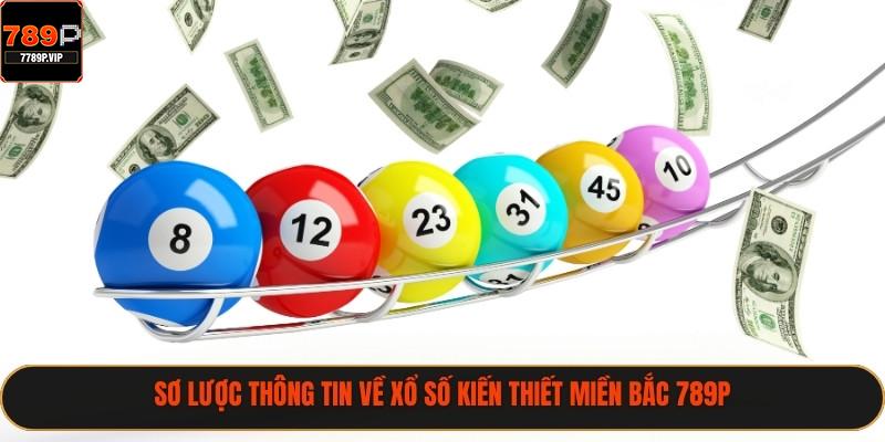 Sơ lược thông tin về xổ số kiến thiết miền Bắc 789P