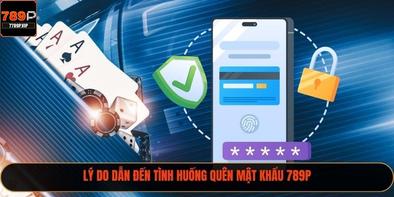 Lý do dẫn đến tình huống quên mật khẩu 789P