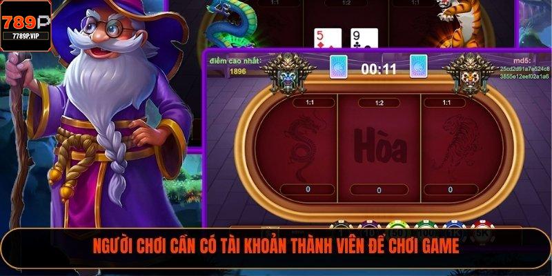 Người chơi cần có tài khoản thành viên để chơi game